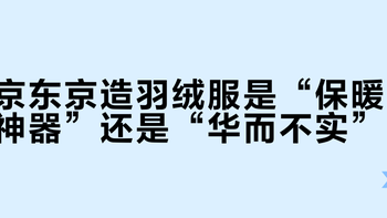 京东京造羽绒服是“保暖神器”还是“华而不实”？1000+用户观点大碰撞