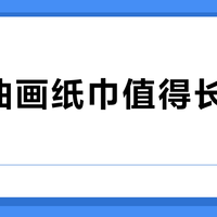 洁柔油画纸巾值得长期囤货吗？1200+用户观点大PK