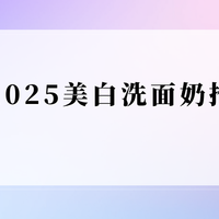 2025好用的美白洗面奶盘点：实测5款口碑美白洗面奶，祛除暗沉