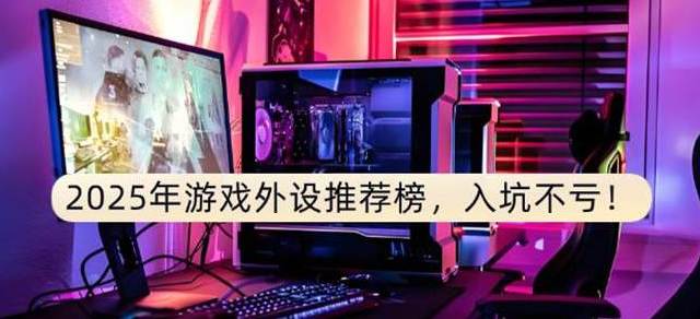 2025年最值得入手的游戏外设清单，性能手感全面升级！