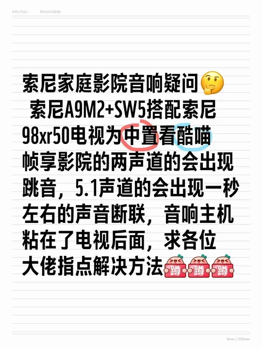 索尼家庭影院音响疑问🤔
索尼A9M2+SW5搭配索尼98xr50电视为中置看酷喵帧享影院的两声道的会出现跳音，5.1声道的会出现一秒左右的声音断联，音响主机粘在了电视后面，尝试了切换信道，选择稳定优先