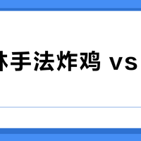 米其林手法炸鸡 vs 传统炸鸡？我们汇总了127位用户真实体验，答案揭晓
