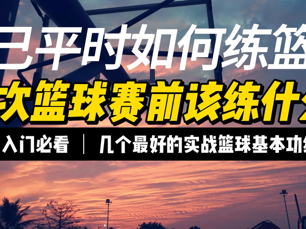 自己平时如何练篮球.每次篮球赛前该练什么.