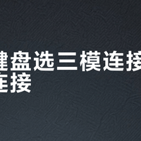机械键盘选三模连接还是单模连接？我们集合了127位用户真实体验，结论在这