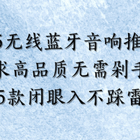 2025无线蓝牙音响推荐：追求高品质无需剁手，这5款闭眼入不踩雷