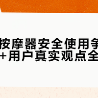 前列腺按摩器安全使用争议大，218+用户真实观点全景呈现