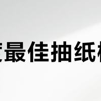 年度最佳抽纸榜单？基于587位用户评价，这10款最值得囤