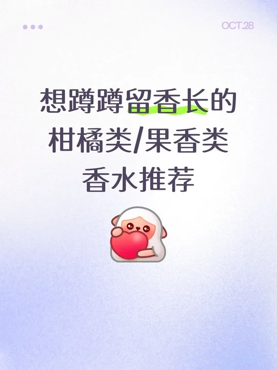 想蹲蹲留香长的柑橘类/果香类香水推荐
买了尼罗河花园、血橙罗勒、赤霞橙光的小样,喷了两三天,我这个人喜欢的程度是血橙>尼罗河>赤霞,但是好像血橙和尼罗河留香都比较短
想蹲蹲有没有留香长的类似味道的推荐