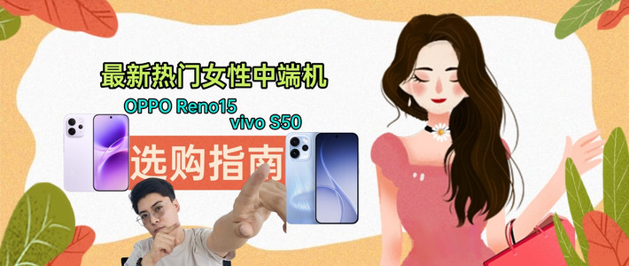 先侃手机 篇零：最新热门女性中端机：vivo S50和OPPO Reno 15怎么选？看完再决定