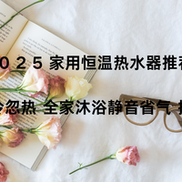 2025家用恒温热水器推荐 告别忽冷忽热 全家沐浴静音省气控温首选