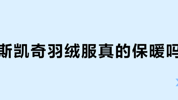 斯凯奇羽绒服真的保暖吗？全网用户真实体验大PK