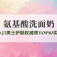 油皮干皮敏感肌怎么选氨基酸洗面奶？2025男士护肤权威榜TO