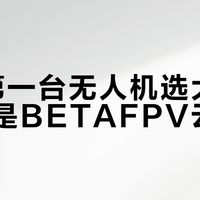 新手第一台无人机选大疆Mini还是BETAFPV云鹰？58位用户真实体验告诉你答案