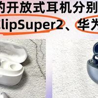 智能穿戴 篇零：不同价位开放式耳机什么感受？实测南卡ClipSuper2、华为FreeClip