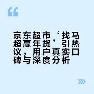 京东超市‘找马超赢年货’引热议，用户真实口碑与深度分析