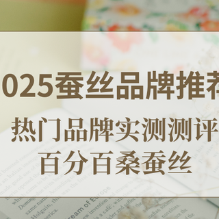 2025蚕丝品牌推荐，热门品牌实测测评，百分百桑蚕丝
