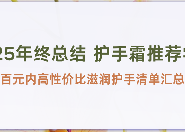 2025年终总结 护手霜推荐学生 百元内高性价比滋润护手清单汇总