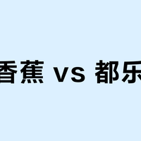 佳农香蕉 vs 都乐香蕉？我们汇总了78位用户真实体验，答案在这