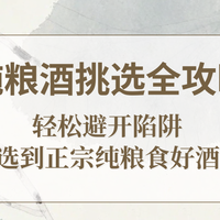 纯粮酒挑选全攻略：轻松避开陷阱，选到正宗纯粮食好酒