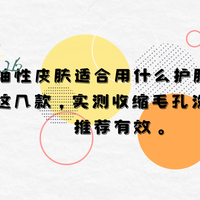 2026油性皮肤适合用什么护肤品？这几款，实测收缩毛孔洗面奶