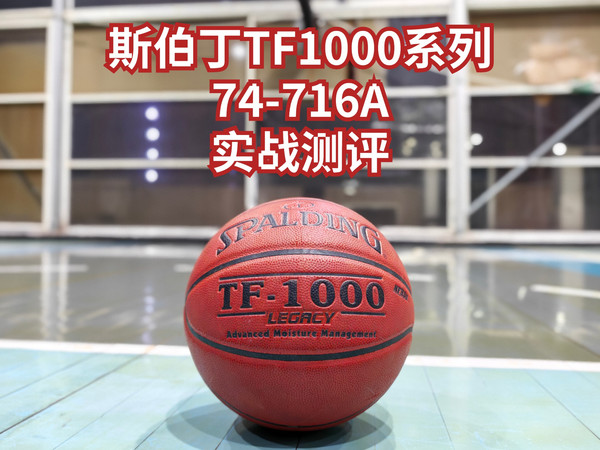 争议之王,斯伯丁TF1000系列篮球74-716A实战测评,来自旧时代的孤勇者,不被当前主流审美认可,不向手感妥协,坚守耐用核心