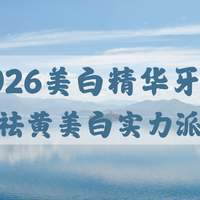 2026美白精华牙膏科学选购指南：温和配方刷出透亮牙色