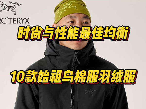 都市时尚与户外性能最佳均衡，10款始祖鸟冬季棉服羽绒服产品推荐