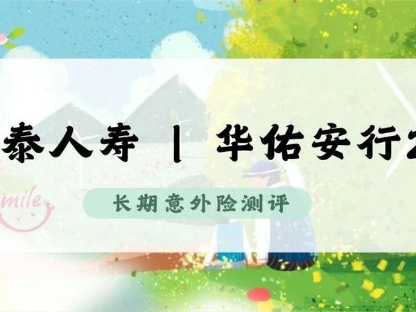 一年期意外险保费那么便宜，为什么我推荐这款：华泰华佑安行2.0长期意外险。