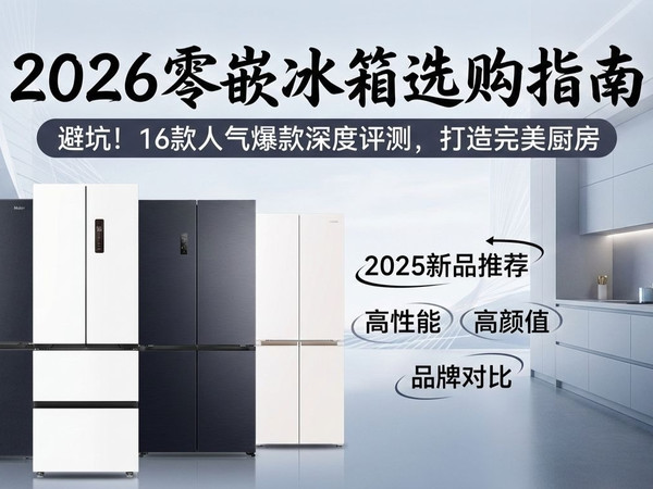 2026年零嵌入冰箱选购指南:16款热门冰箱深度测评,哪个品牌好?海尔、容声、华凌等品牌2026年新款推荐,教你轻松选购不踩坑!