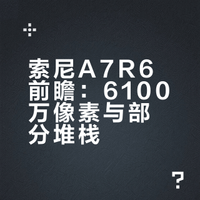 索尼A7R6前瞻：6100万像素与部分堆栈