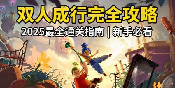 《双人成行》完全攻略：2025最全通关指南