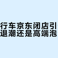 闪电自行车京东闭店引热议，骑行热退潮还是高端泡沫破裂？50+用户观点全景呈现
