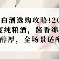 2026白酒选购攻略!200左右高度纯粮酒，酱香绵柔浓香醇厚全场景适
