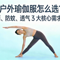 户外瑜伽服怎么选？防晒、防蚊、透气 3 大核心需求满足