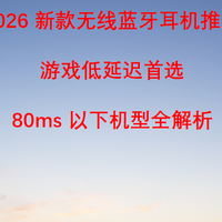 2026 新款无线蓝牙耳机推荐：游戏低延迟首选，80ms 以下机型测评