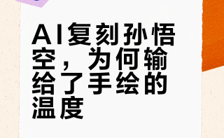 AI复刻孙悟空，为何输给了手绘的温度？