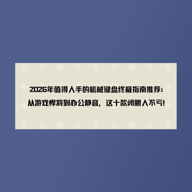 2026年值得入手的机械键盘终极推荐：从游戏到办公，这十款闭眼入