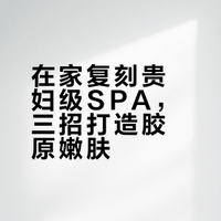 在家复刻贵妇级SPA，三招打造胶原嫩肤