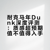 耐克马年Dunk深度评测：质感超预期值不值得入手？
