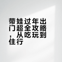 带娃过年出门超全攻略，从吃玩到住行