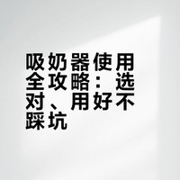 吸奶器使用全攻略：选对、用好不踩坑