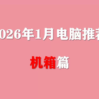 【2026年1月机箱推荐】入门到旗舰高性价比机箱选购攻略,小白选择这些型号不踩坑!
