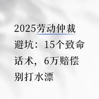 2025劳动仲裁避坑：15个致命话术，6万赔偿别打水漂