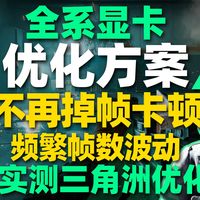【三角洲行动】全系显卡帧数优化方案！让你的三角洲不再掉帧卡顿 实测三角洲行动掉帧卡顿优化方法 | 三角洲行动掉帧