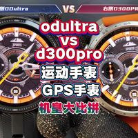 odultra和d300pro蓝牙运动手表对比测评