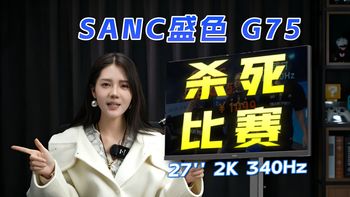 你要杀死比赛？！SANC盛色 G75详细评测 27英寸/2K/340Hz/Fast-IPS电竞显示器  超级能打
