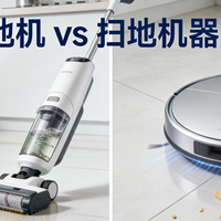 洗地机 vs 扫地机器人？127位用户真实体验告诉你答案