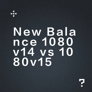 New Balance 1080v14 vs 1080v15？327位跑者真实体验告诉你答案