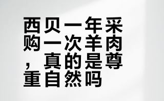 西贝回应为什么「一年只集中采购一次羊肉」，是为了「尊重草原的自然规律」，如何看待这一说法？