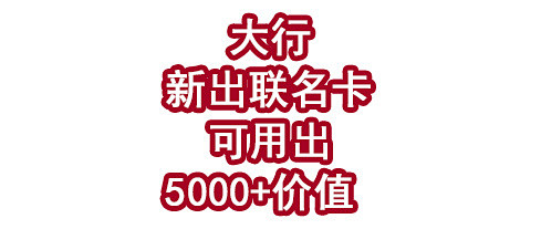 大行新出联名卡，可用出5000+价值？！
